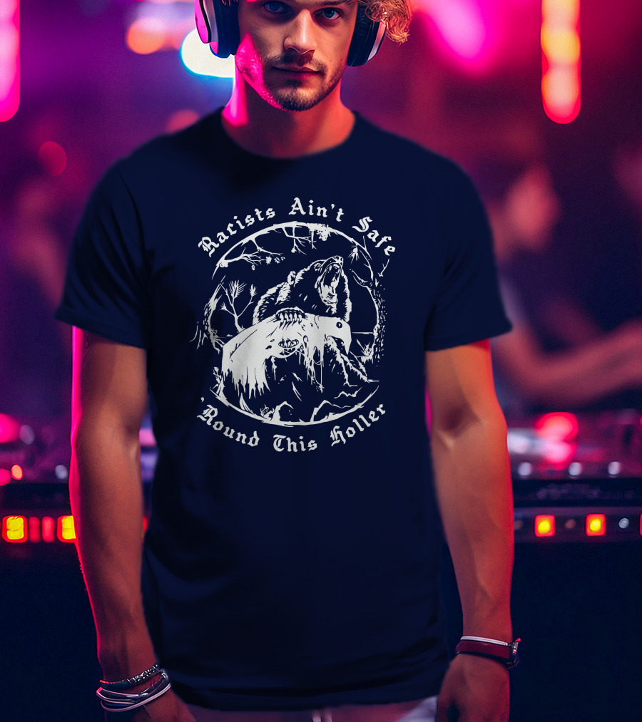 Racists Ain’t Safe Round This Holler Bear In The Forest T-Shirt