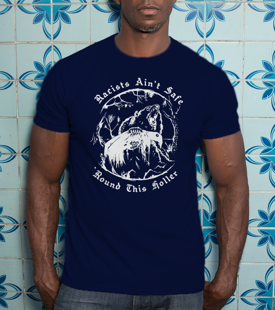 Racists Ain’t Safe Round This Holler Bear In The Forest T-Shirt