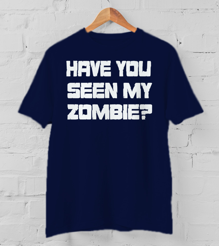 Have You Seen My Zombie? T-Shirt