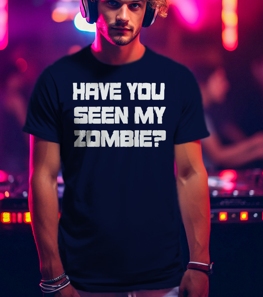 Have You Seen My Zombie? T-Shirt