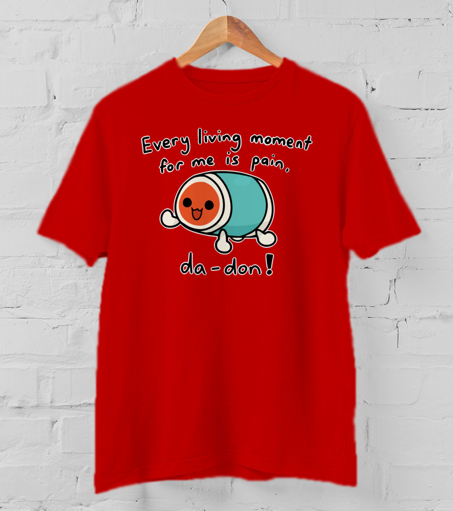 Every Living Moment For Me Is Pain Da-Don T-Shirt