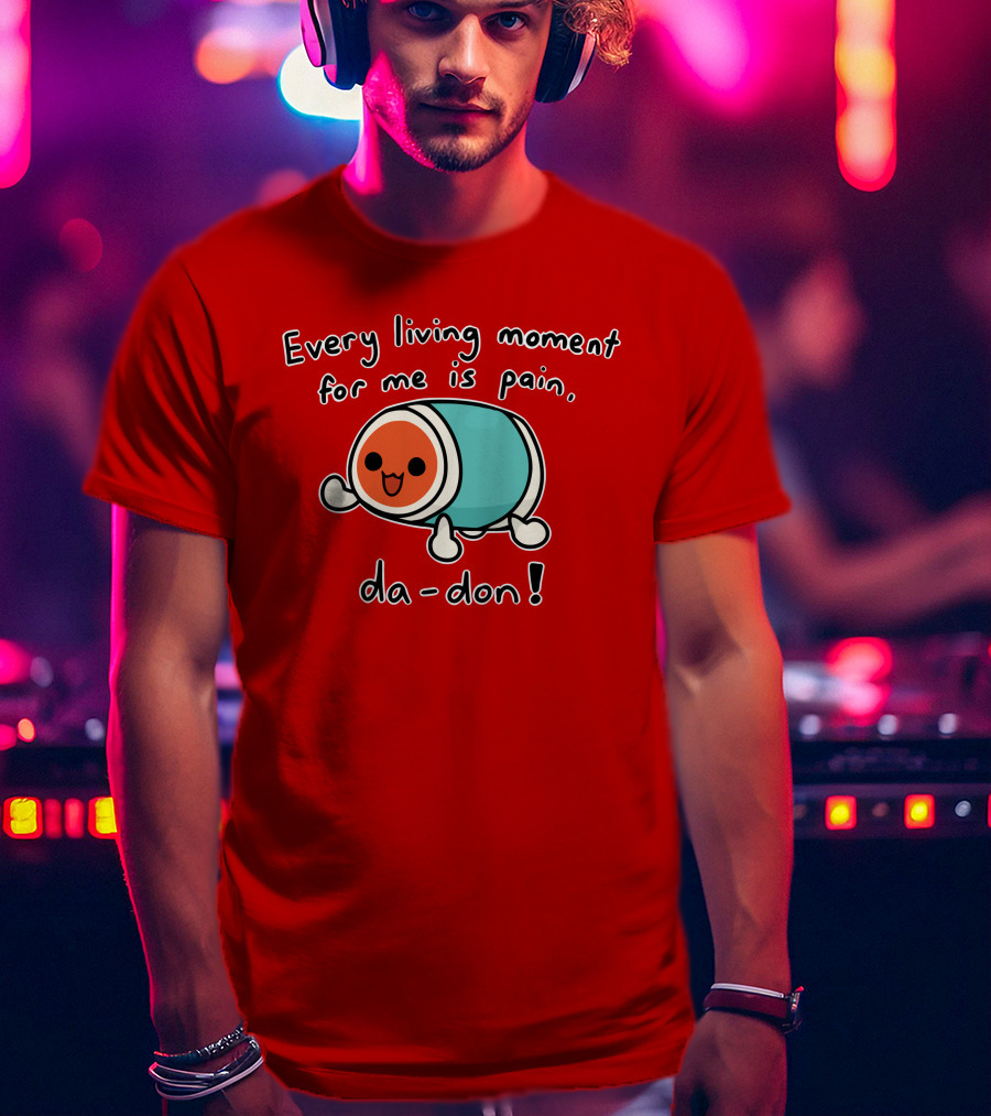Every Living Moment For Me Is Pain Da-Don T-Shirt