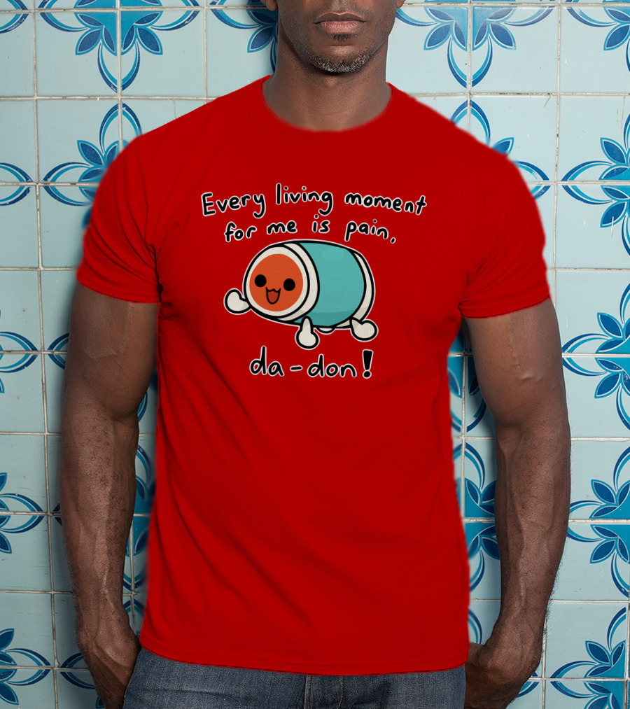 Every Living Moment For Me Is Pain Da-Don T-Shirt
