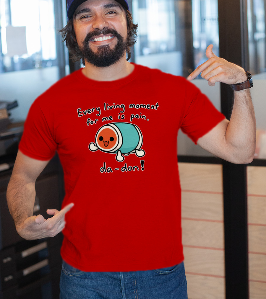 Every Living Moment For Me Is Pain Da-Don T-Shirt