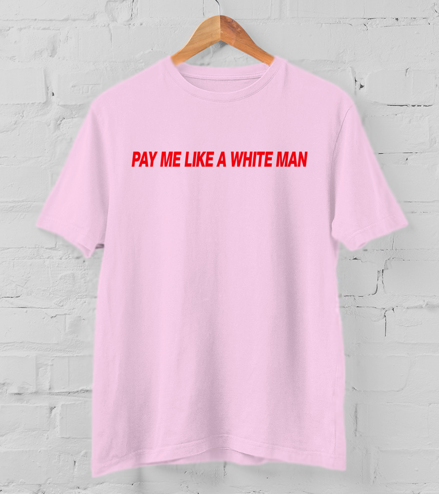Pay ME Like A White Man Merch T-Shirt
