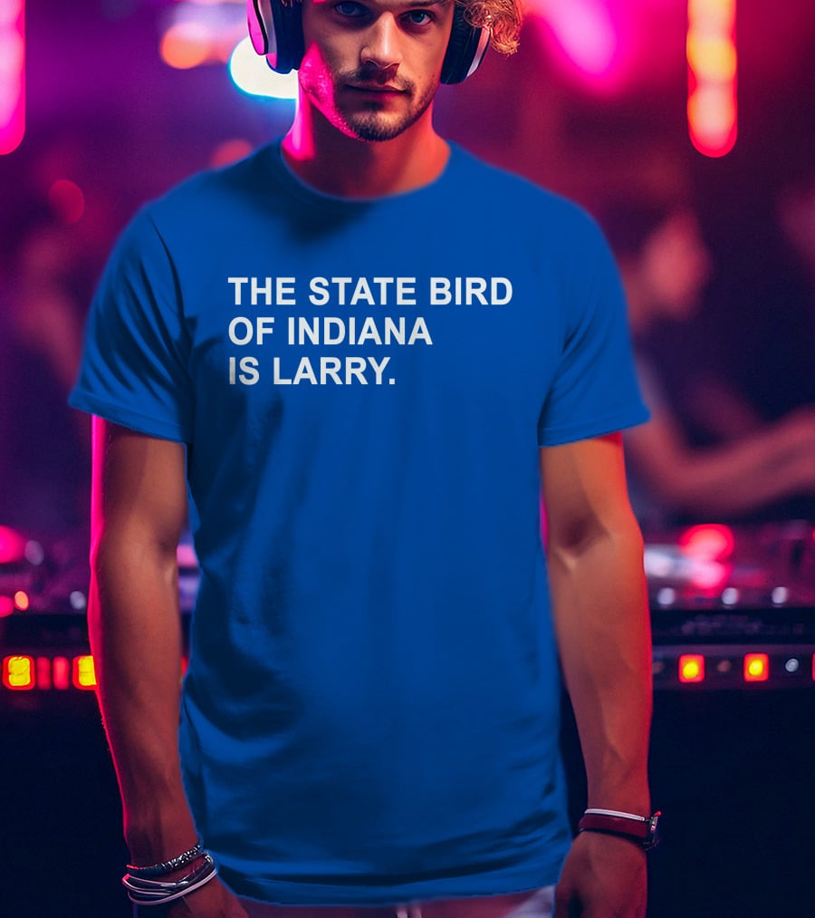 The State Bird Of Indiana Is Larry T-Shirt