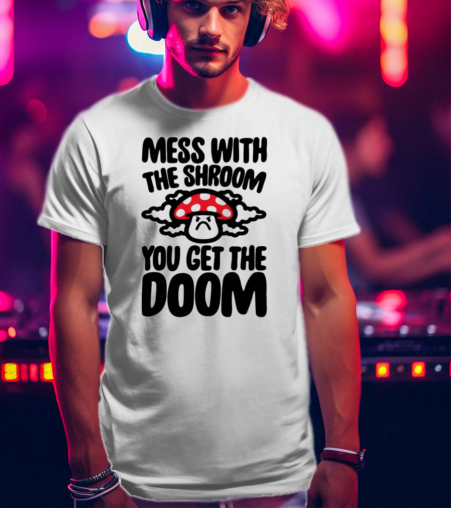 Mess With The Shroom You Get The Doom Angry Red Mushroom Cloud T-Shirt
