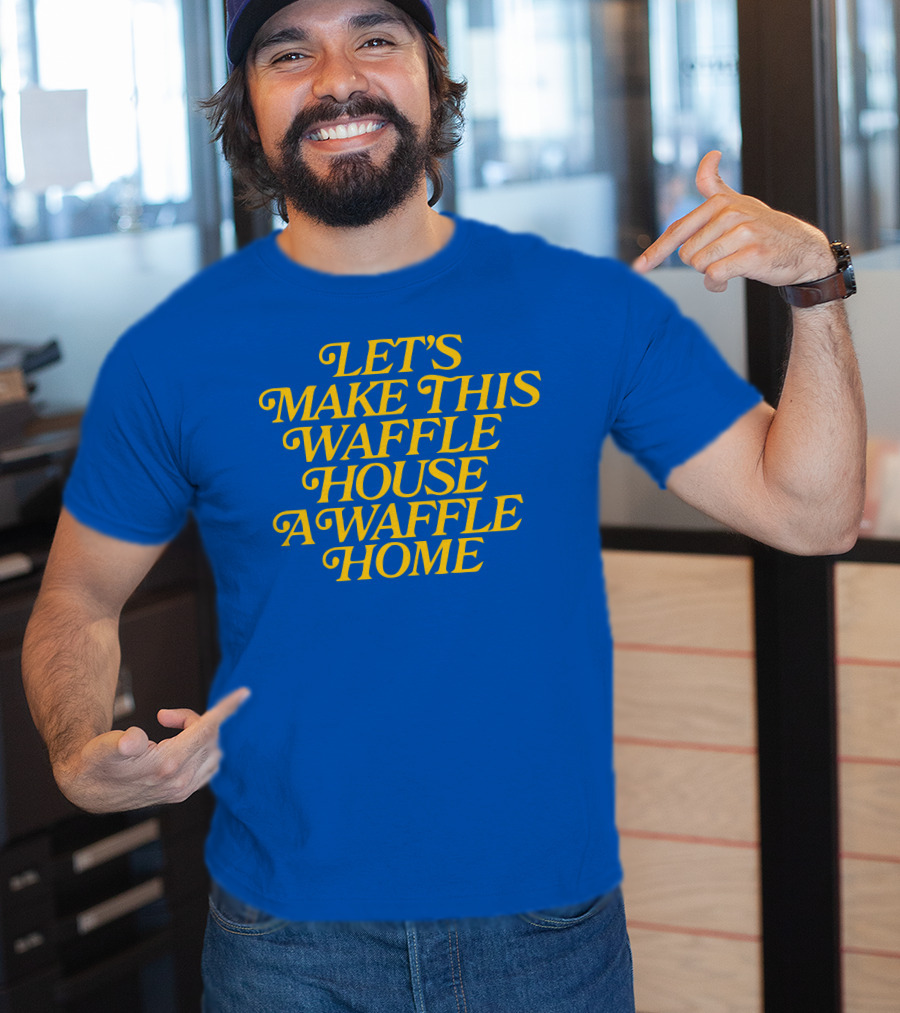 Let's Make This Waffle House A Waffle Home T-Shirt