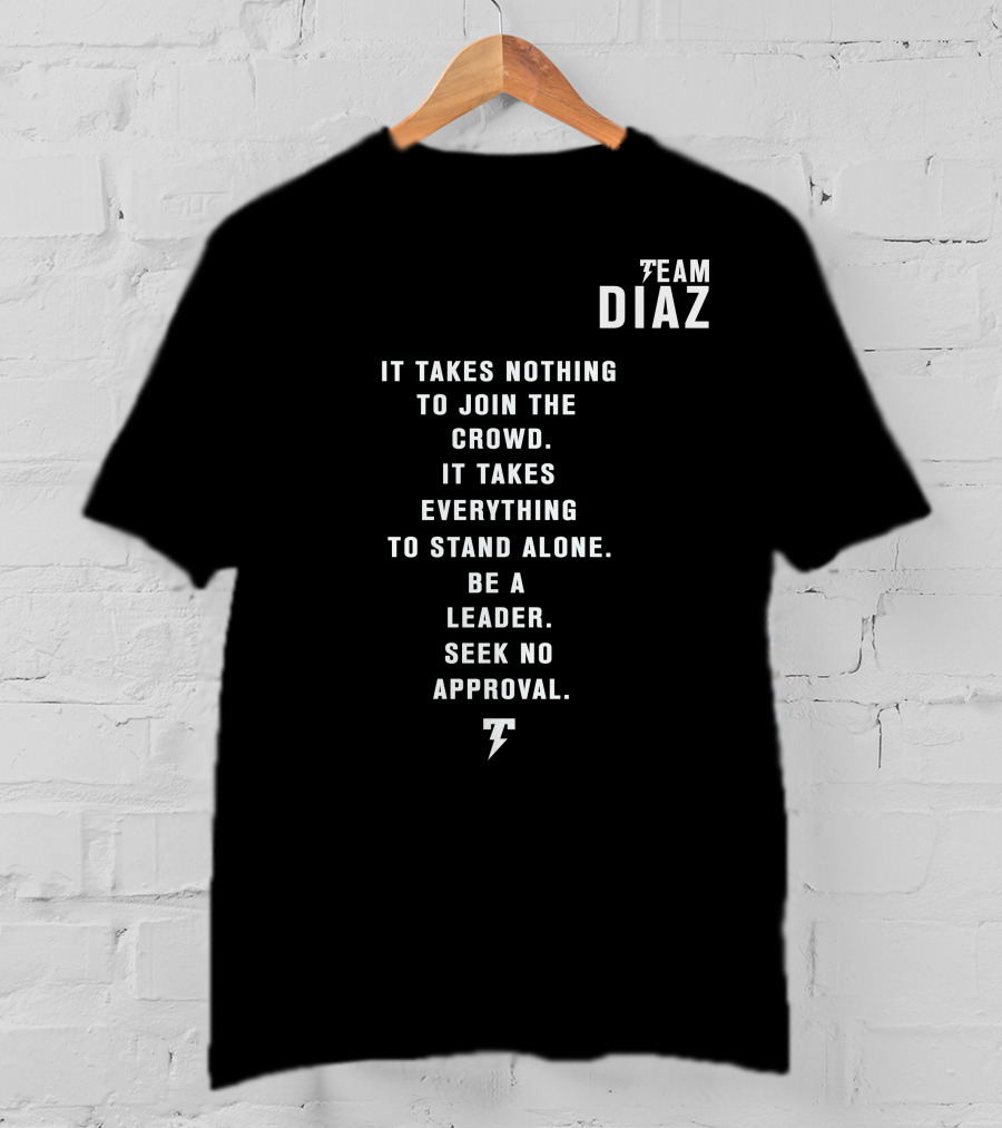 Team Diaz It Takes Nothing To Join The Crowd It Takes Everything To Stand Alone Be A Leader Seek No Approval T-Shirt