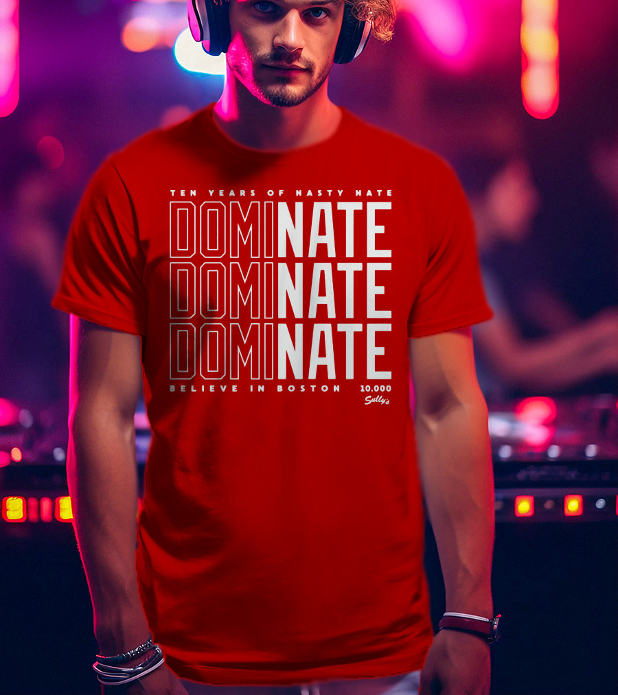 Ten Years Of Nasty Nate Dominate Believe In Boston Sully’s 10,000 T-Shirt