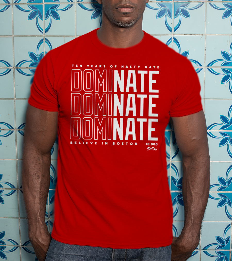 Ten Years Of Nasty Nate Dominate Believe In Boston Sully’s 10,000 T-Shirt