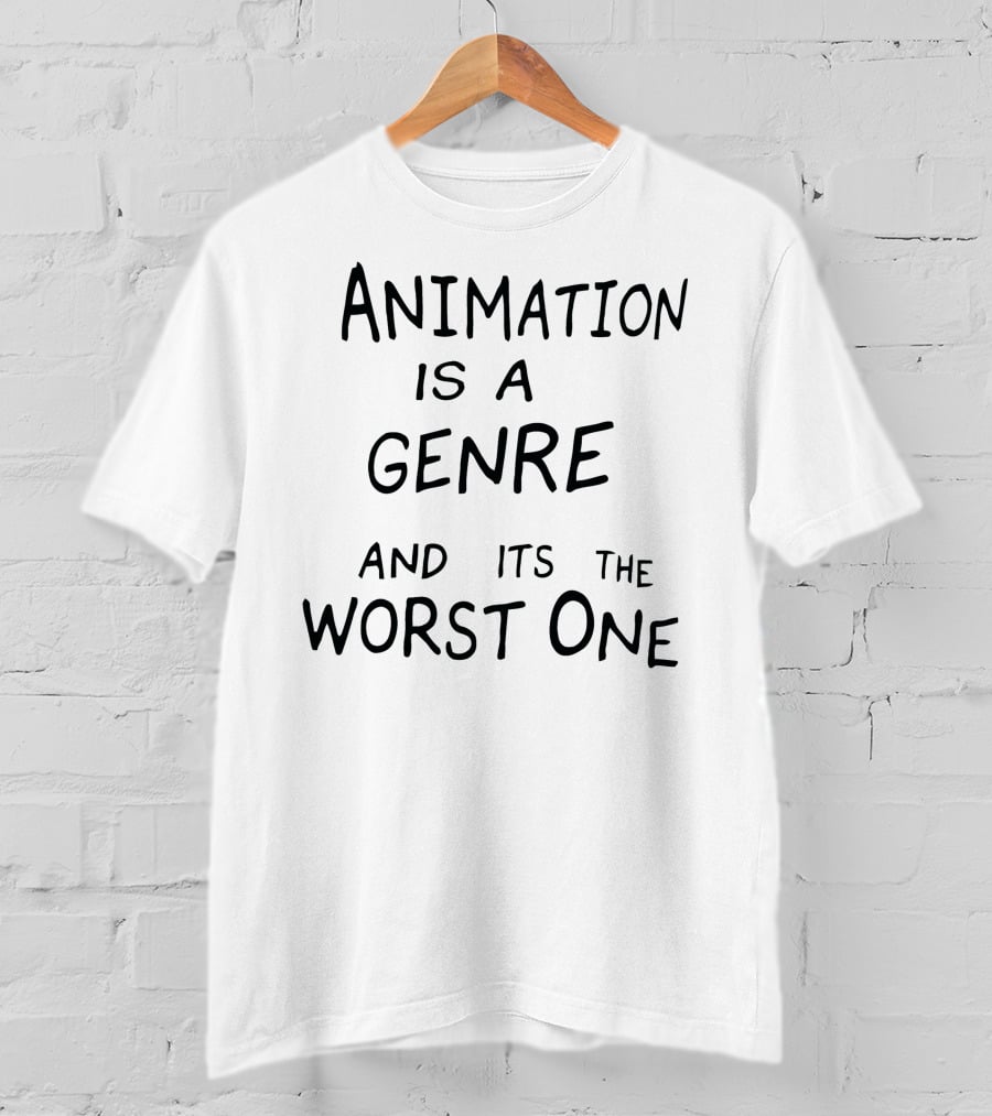 Animation Is A Genre And Its The Worst One T-Shirt
