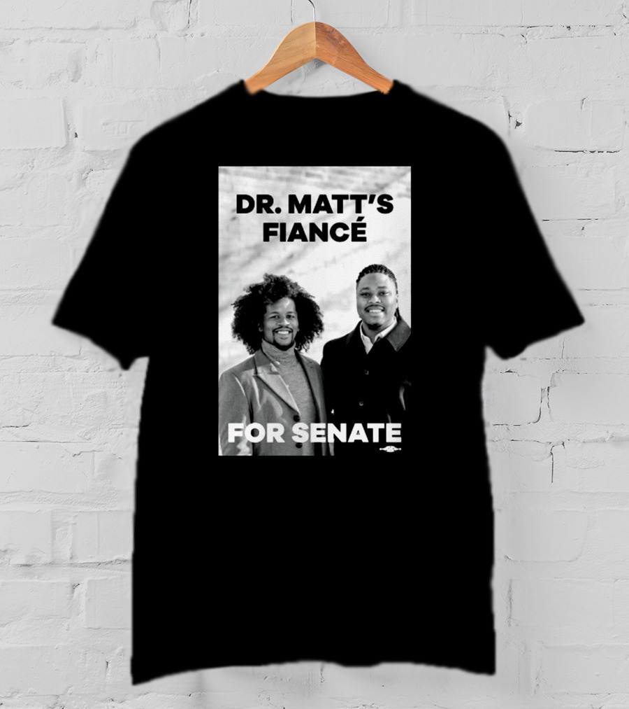 Dr. Matt's Fiancé For Senate Campaign Image T-Shirt