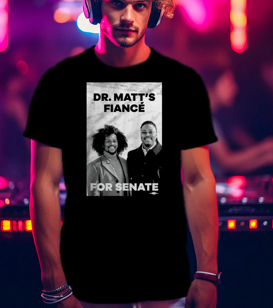 Dr. Matt's Fiancé For Senate Campaign Image T-Shirt