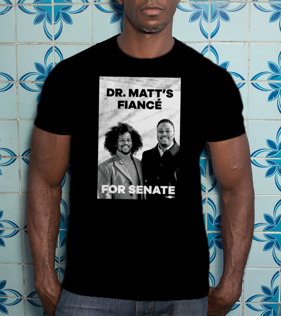 Dr. Matt's Fiancé For Senate Campaign Image T-Shirt