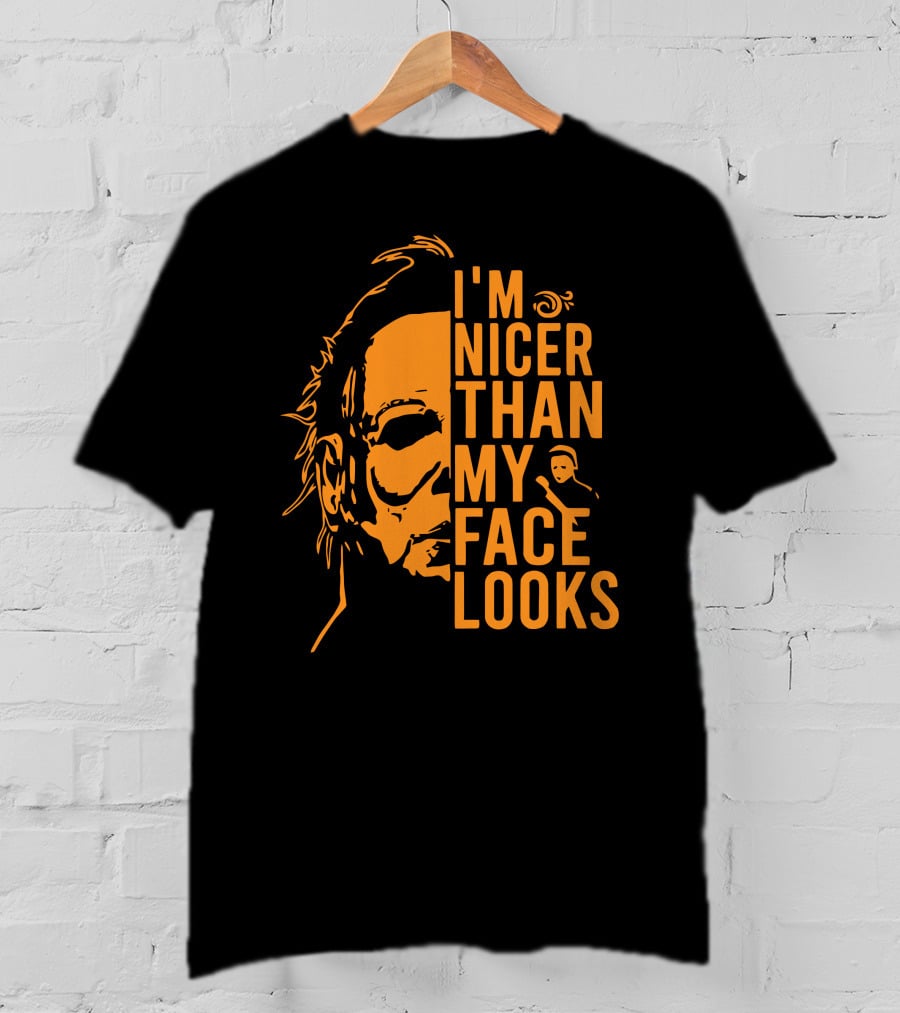 I'm Nicer Than My Face Looks Michael Myers Halloween T-Shirt