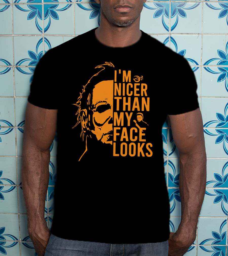 I'm Nicer Than My Face Looks Michael Myers Halloween T-Shirt