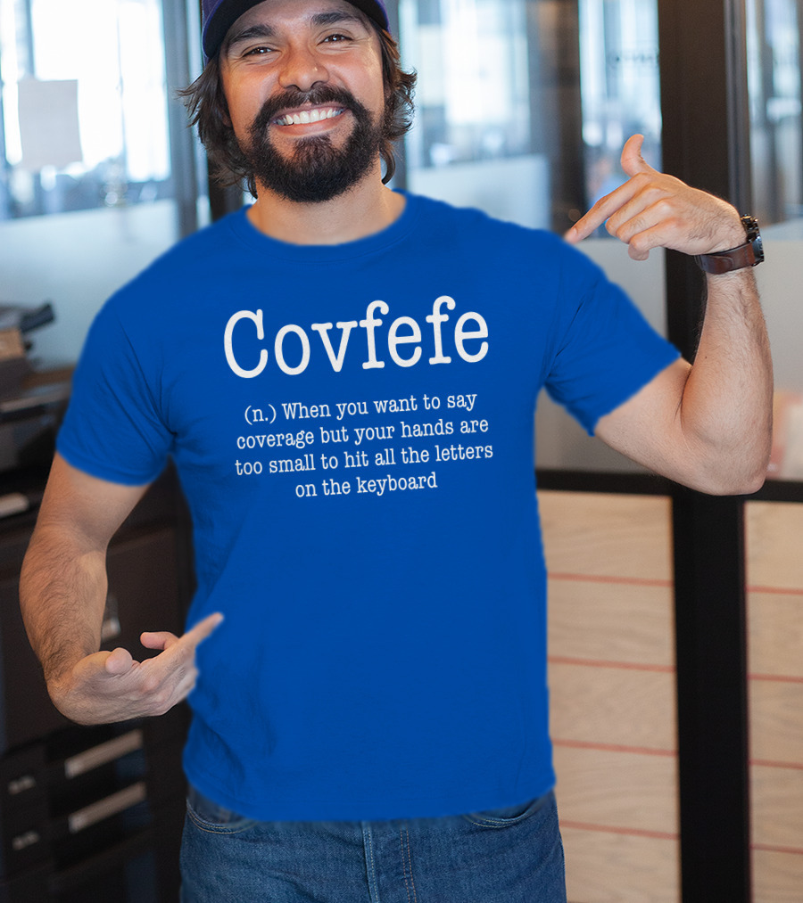 Covfefe Definition When You Want To Say Coverage Hands Too Small To Hit All The Letters On The Keyboard T-Shirt