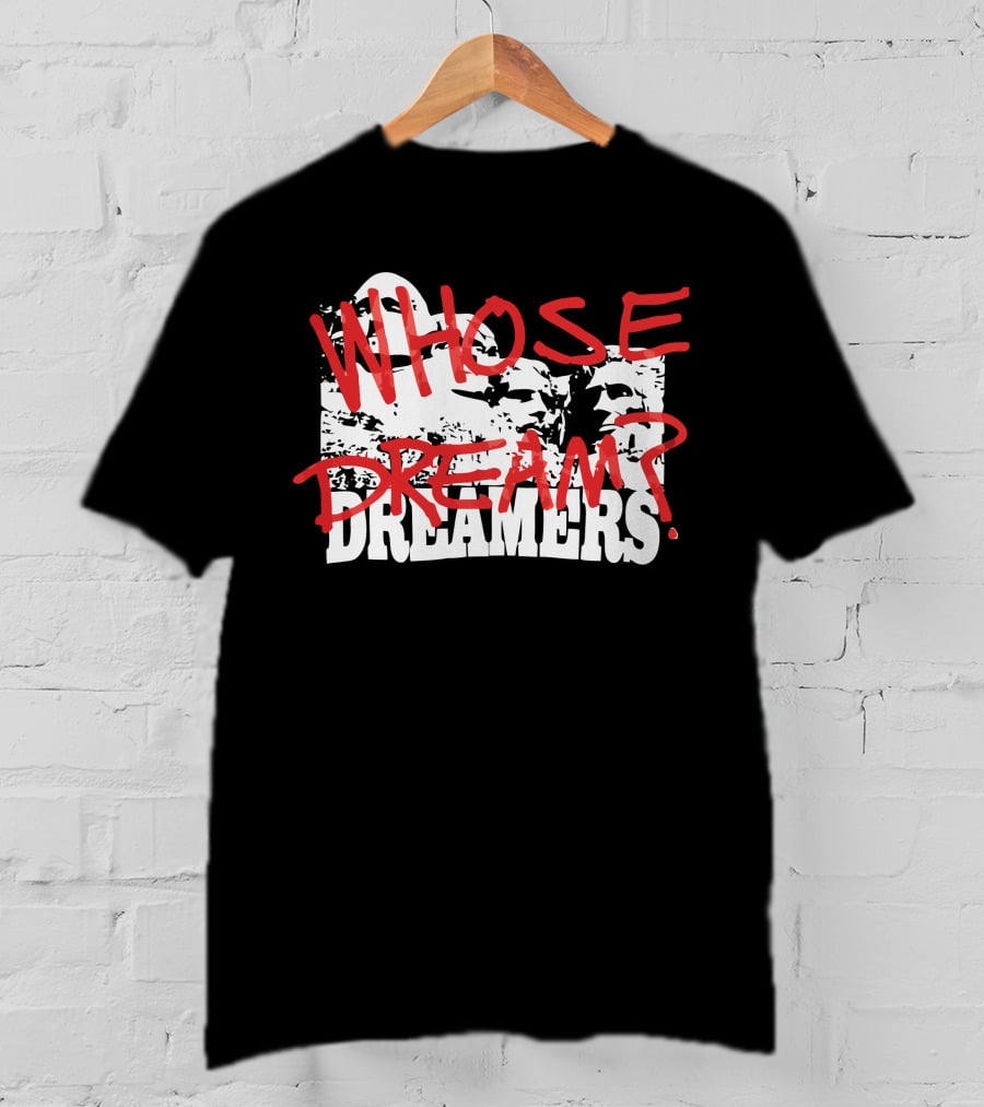 WHOSE DREAM DREAMERS? Mount Rushmore T-Shirt