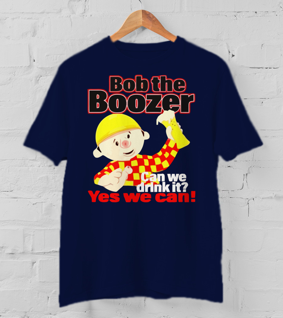 Bob The Boozer Can We Drink It Yes We Can T-Shirt