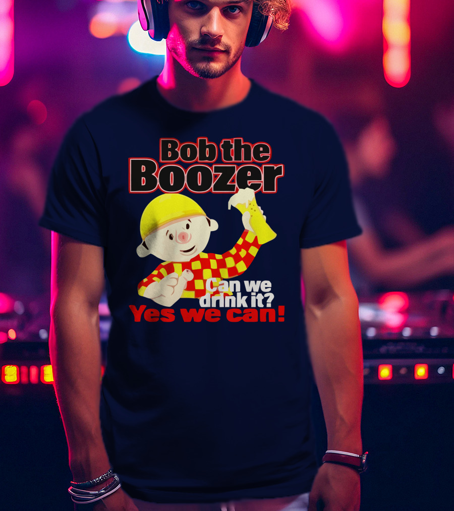 Bob The Boozer Can We Drink It Yes We Can T-Shirt