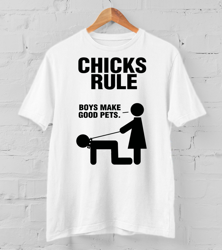 Chicks Rule Boys Make Good Pets T-Shirt