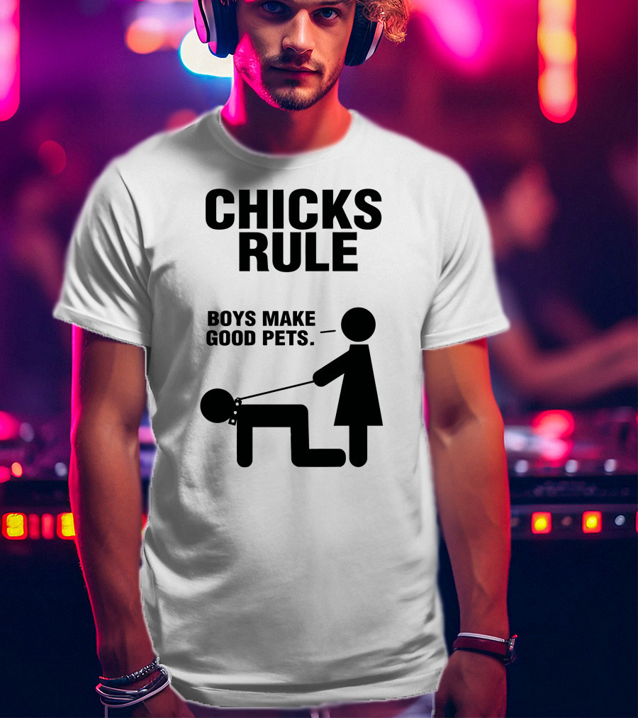 Chicks Rule Boys Make Good Pets T-Shirt