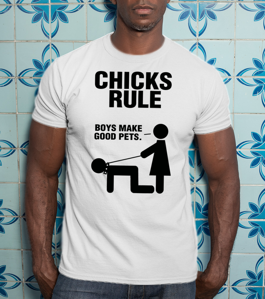 Chicks Rule Boys Make Good Pets T-Shirt