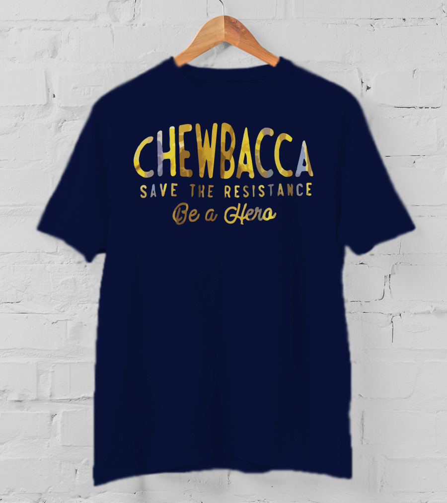 CHEWBACCA Save The Resistance Be A Hero T-Shirt