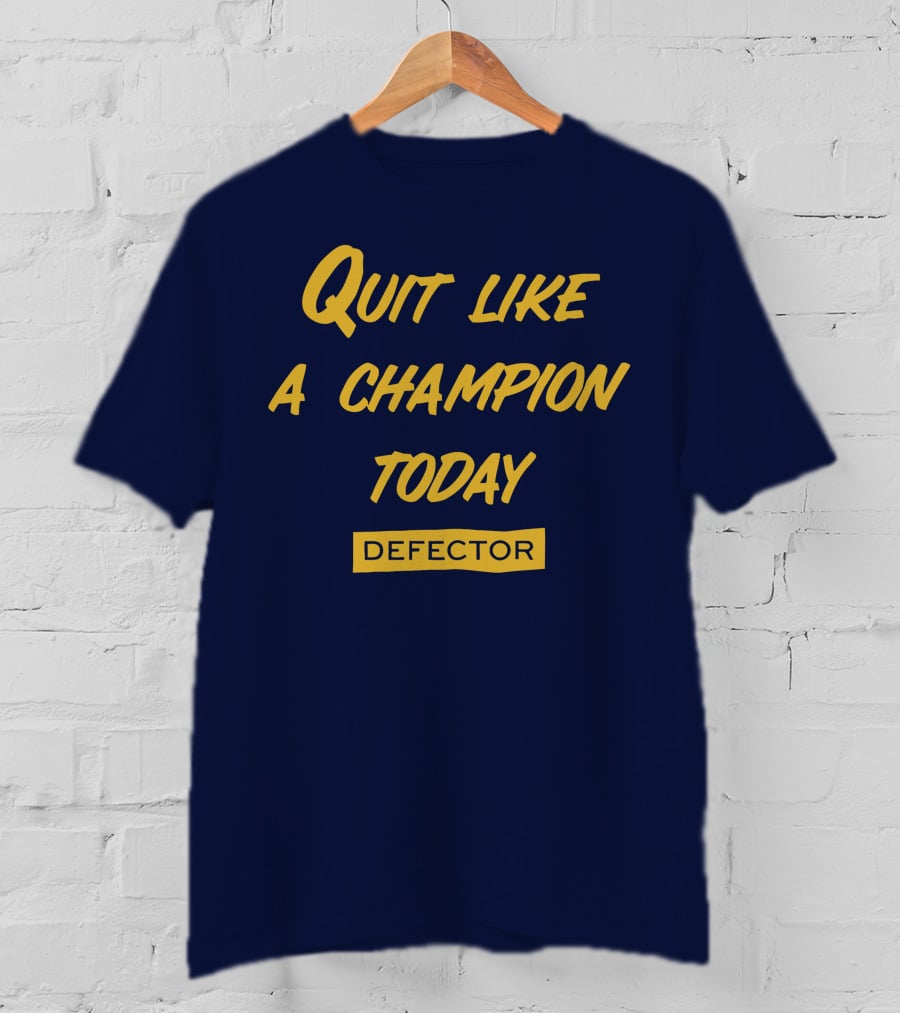 Quit Like A Champion Today Defector T-Shirt