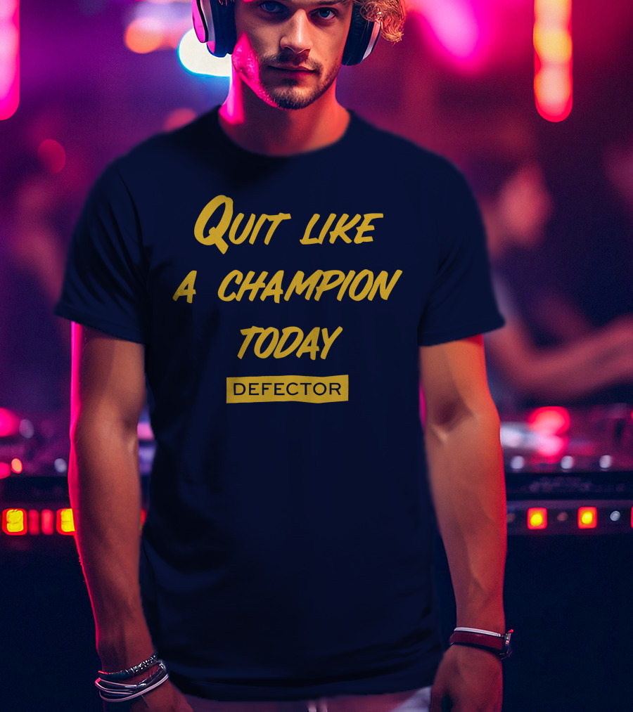 Quit Like A Champion Today Defector T-Shirt