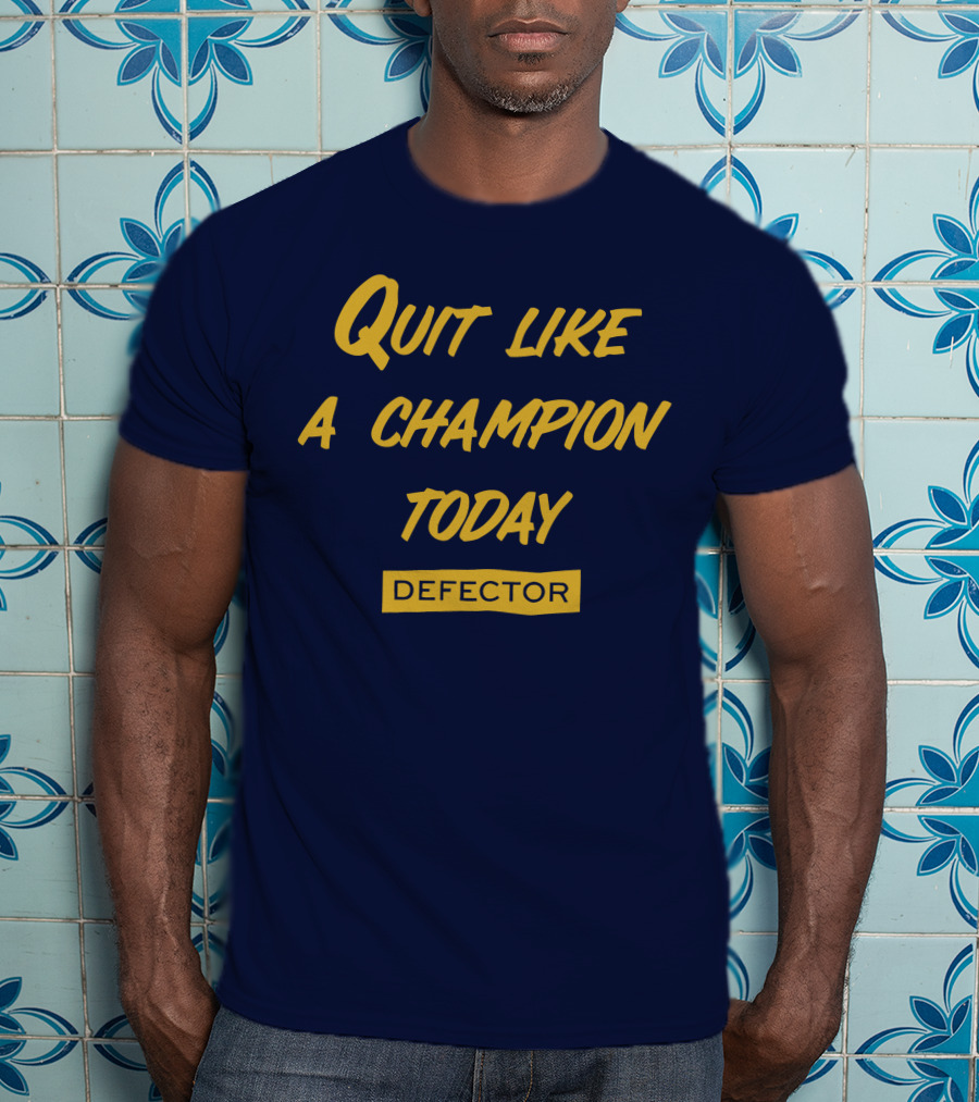 Quit Like A Champion Today Defector T-Shirt