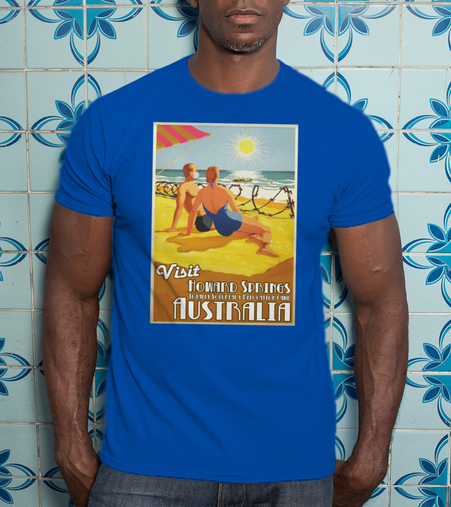 Visit Howard Springs Totally Voluntary Relocation Camp Australia T-Shirt