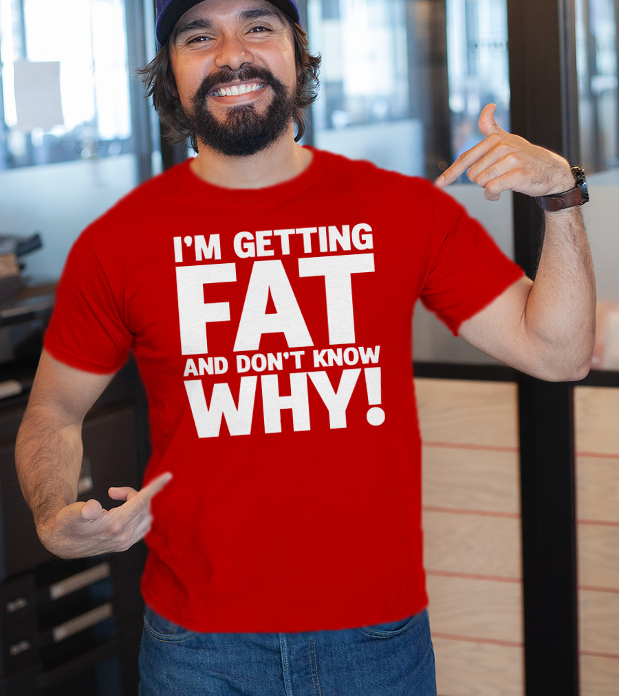 I’m Getting Fat And Don’t Know Why Bold Humorous T-Shirt