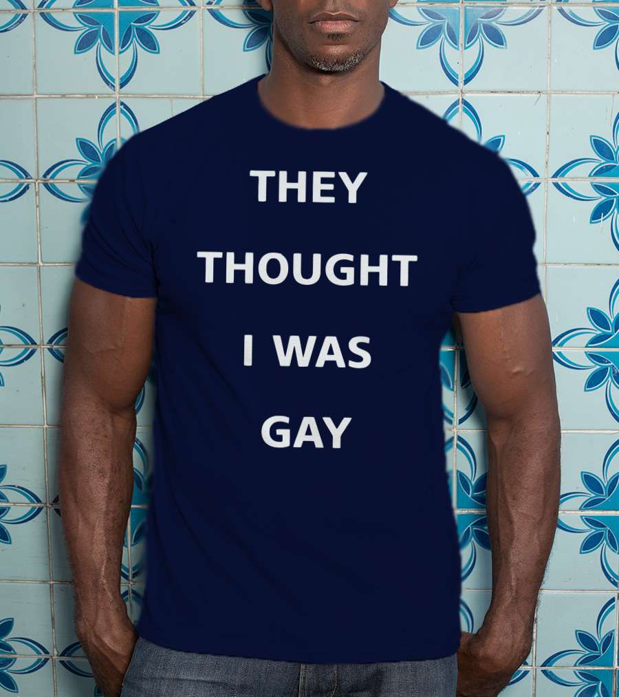 They Thought I Was Gay T-Shirt