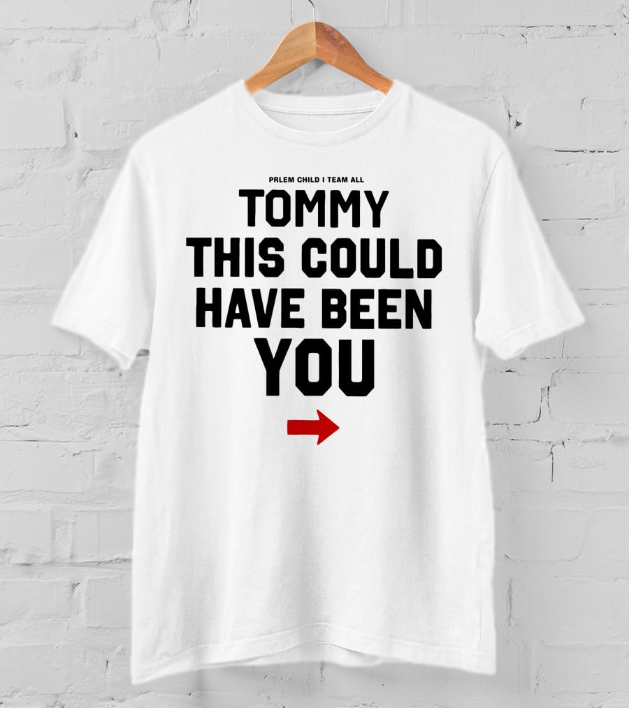 Prlem Child I Team All Tommy This Could Have Been You T-Shirt