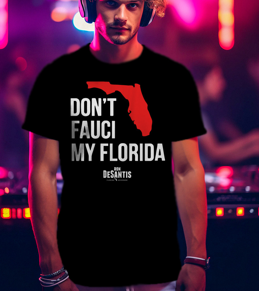 Ron Desantis Don't Fauci My Florida Governor Ron Desantis T-Shirt