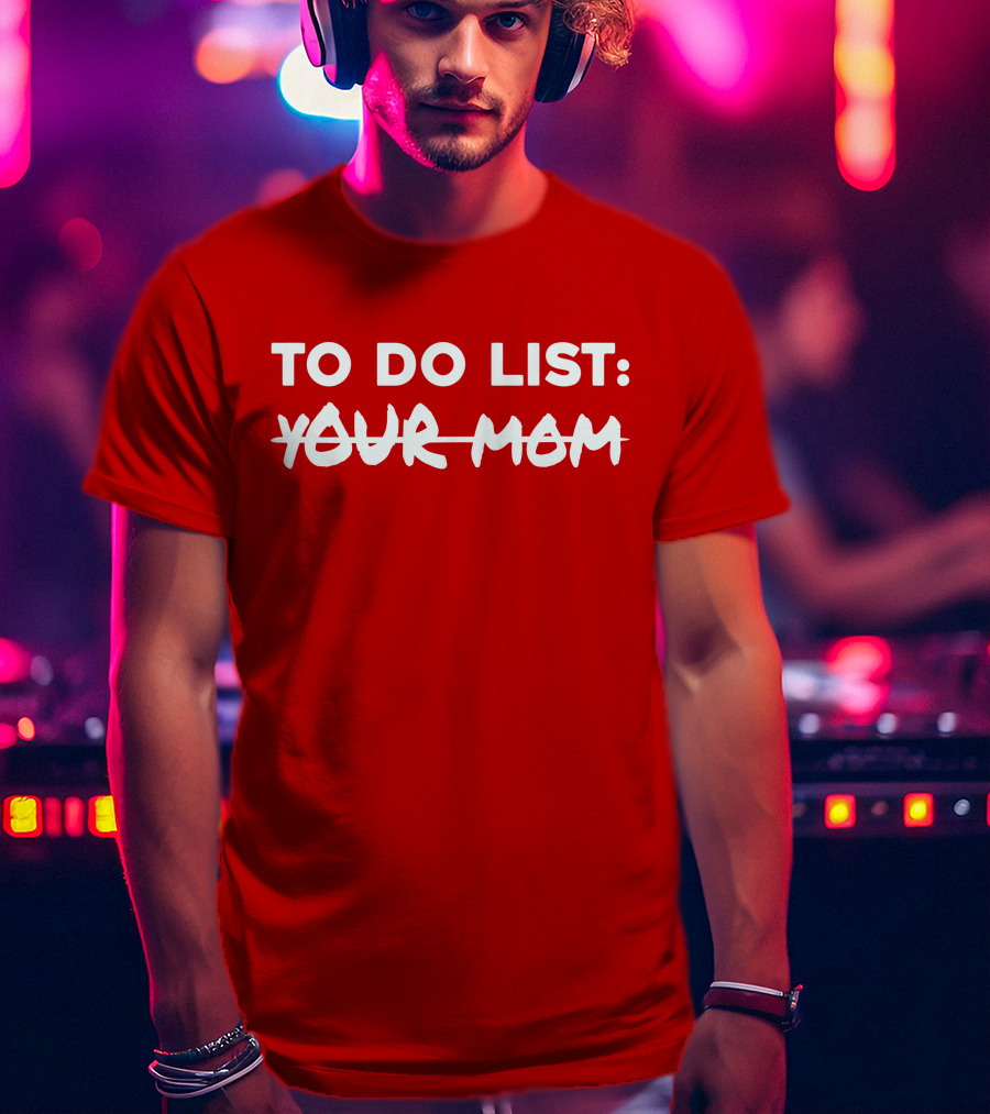 To Do List Your Mom T-Shirt