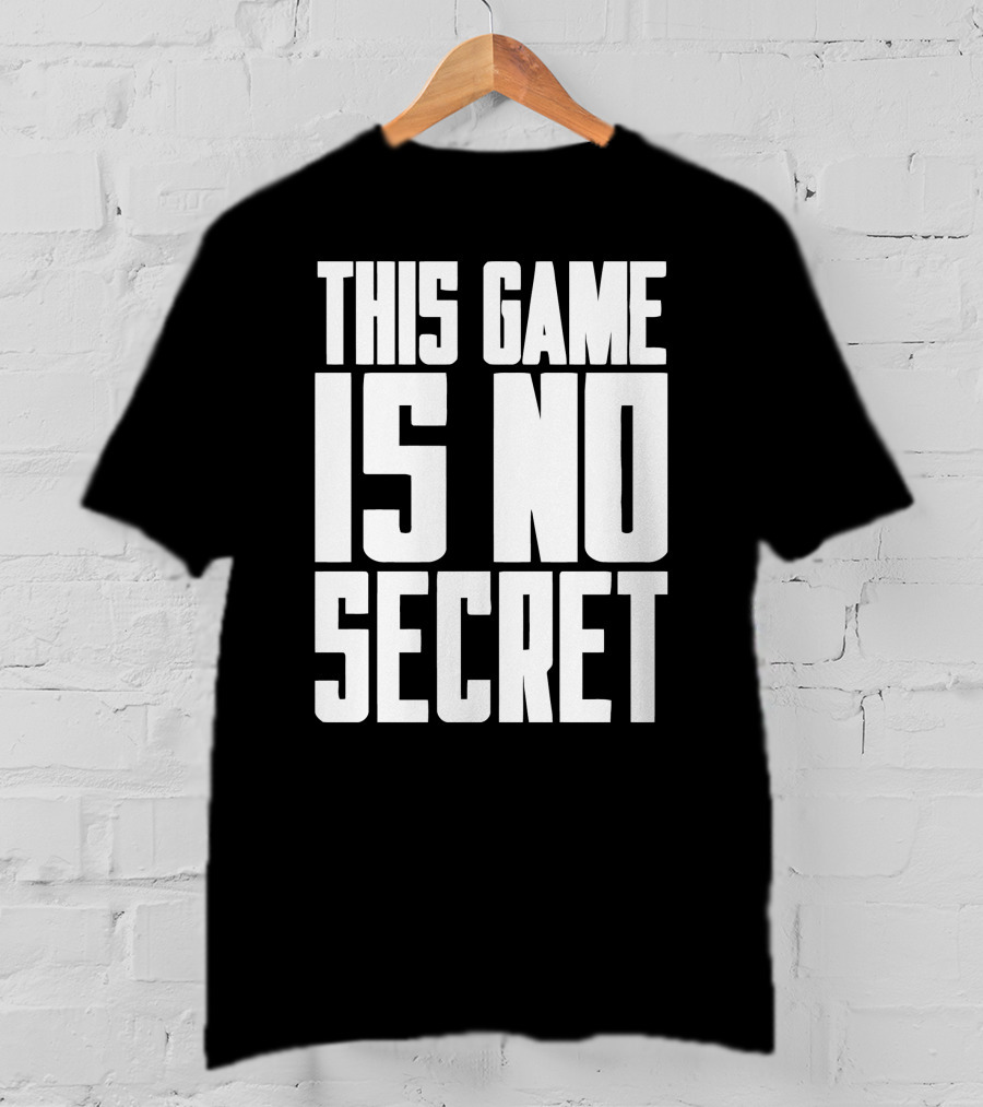 This Game Is No Secret T-Shirt