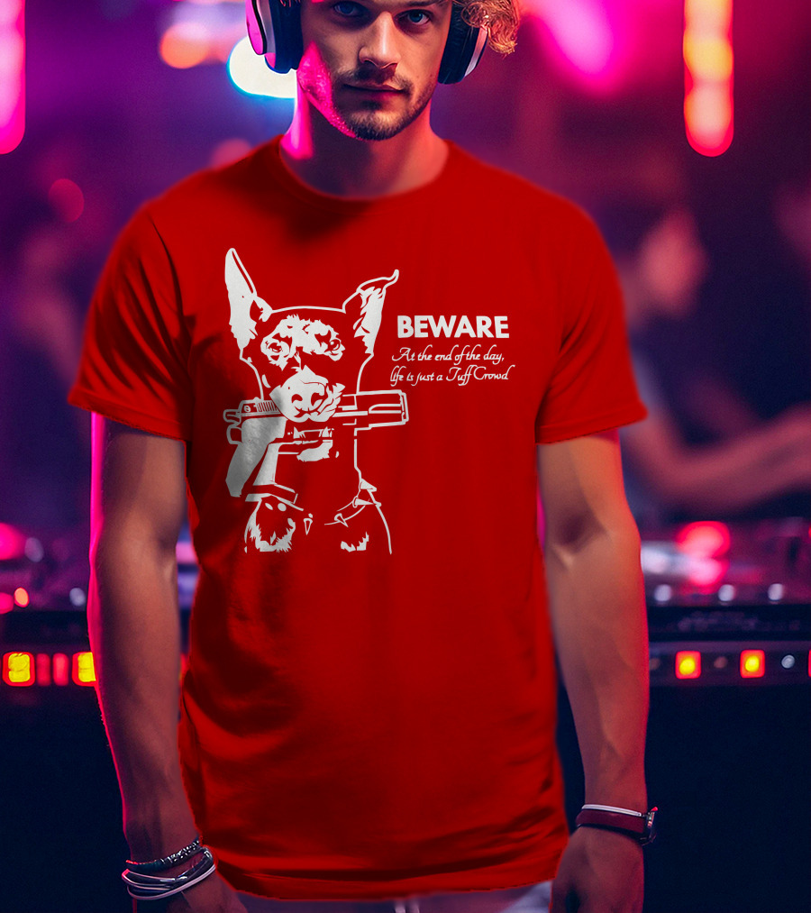 Beware At The End Of The Day Life Is Just A Tuff Crowd T-Shirt