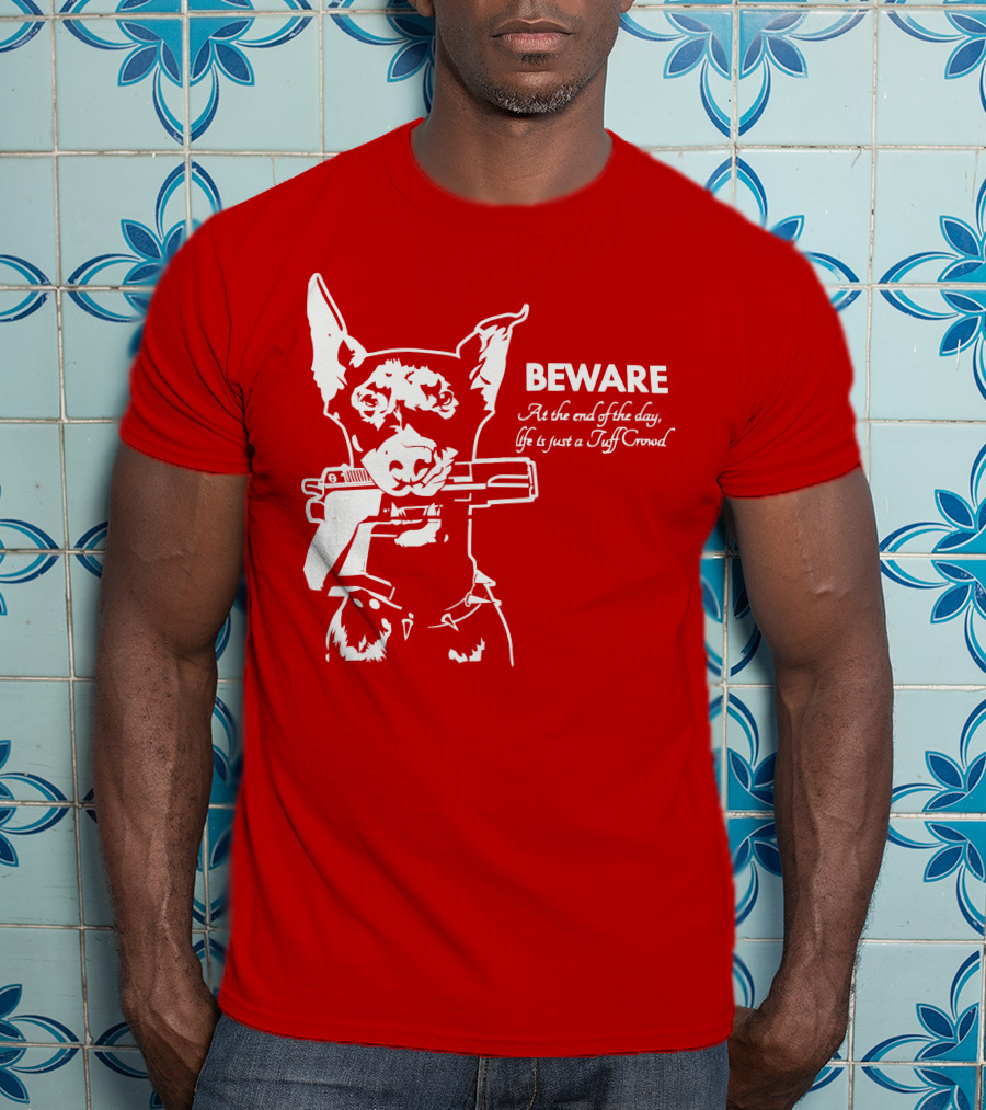 Beware At The End Of The Day Life Is Just A Tuff Crowd T-Shirt