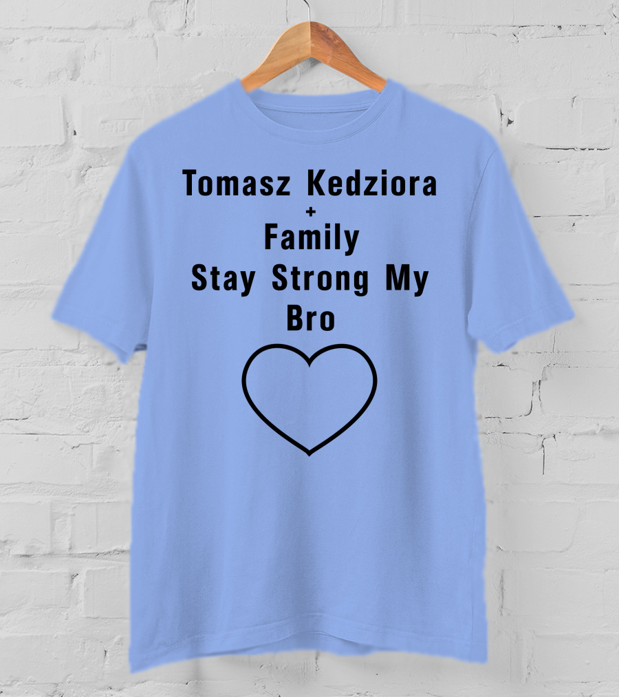 Tomasz Kedziora Family Stay Strong My Bro Heart T-Shirt