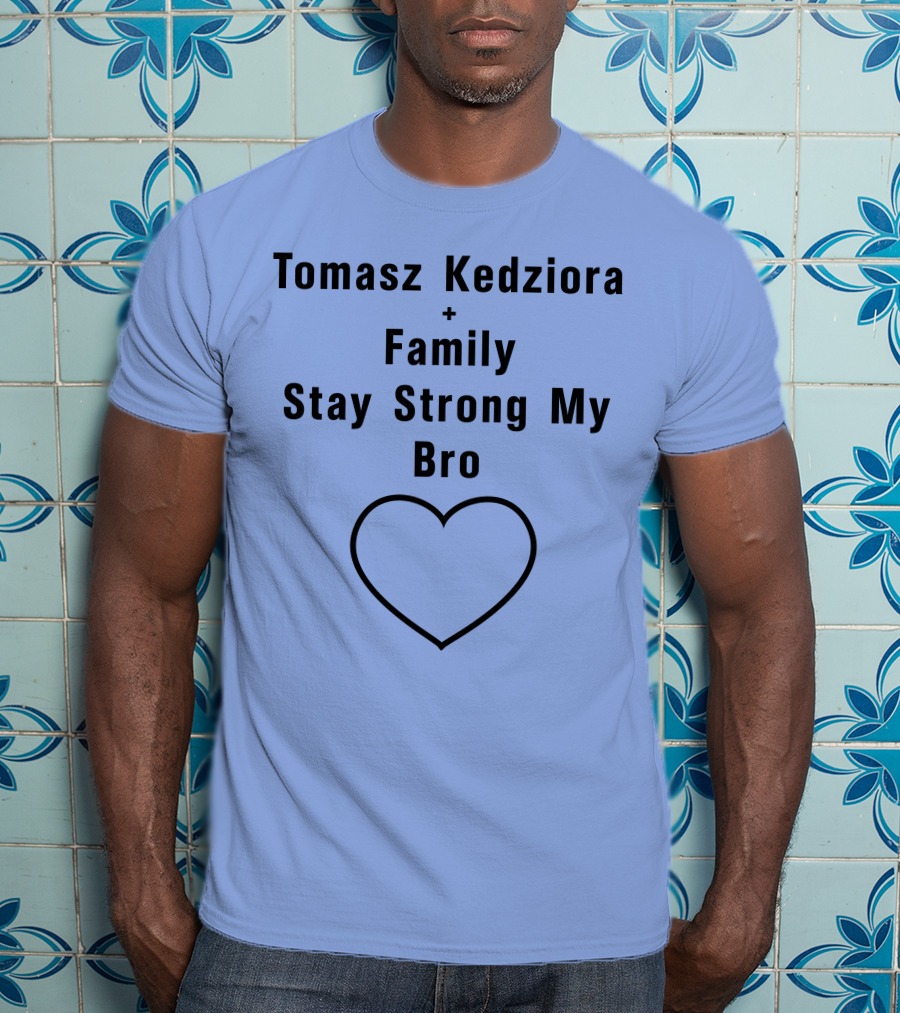 Tomasz Kedziora Family Stay Strong My Bro Heart T-Shirt