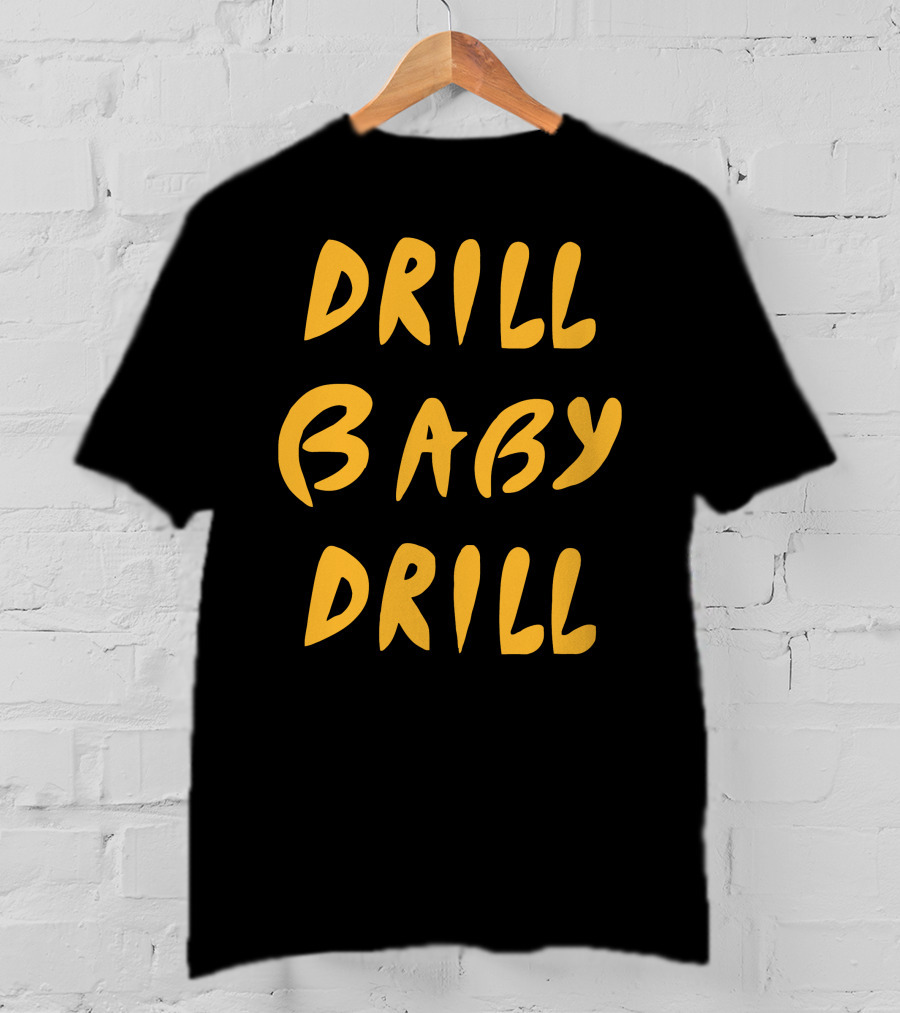 Drill Baby Drill T-Shirt