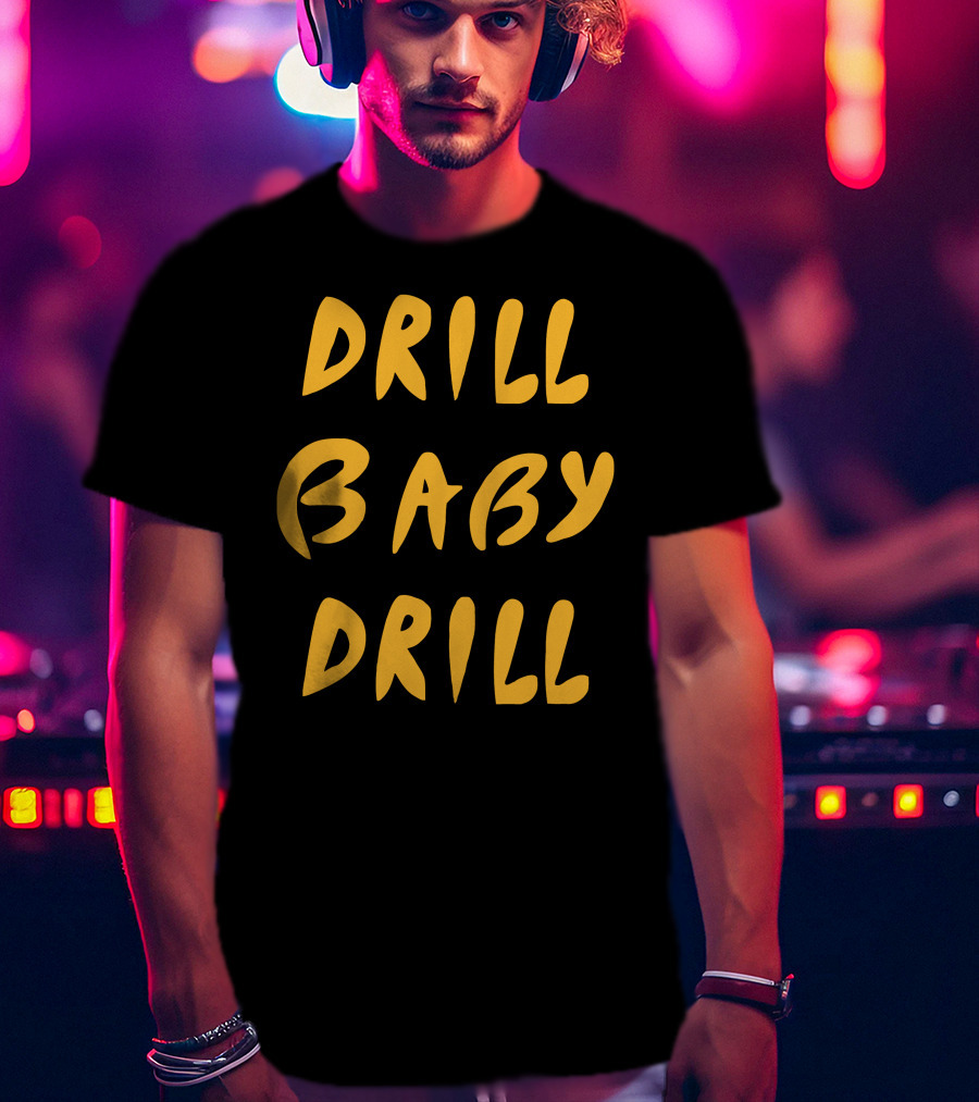 Drill Baby Drill T-Shirt