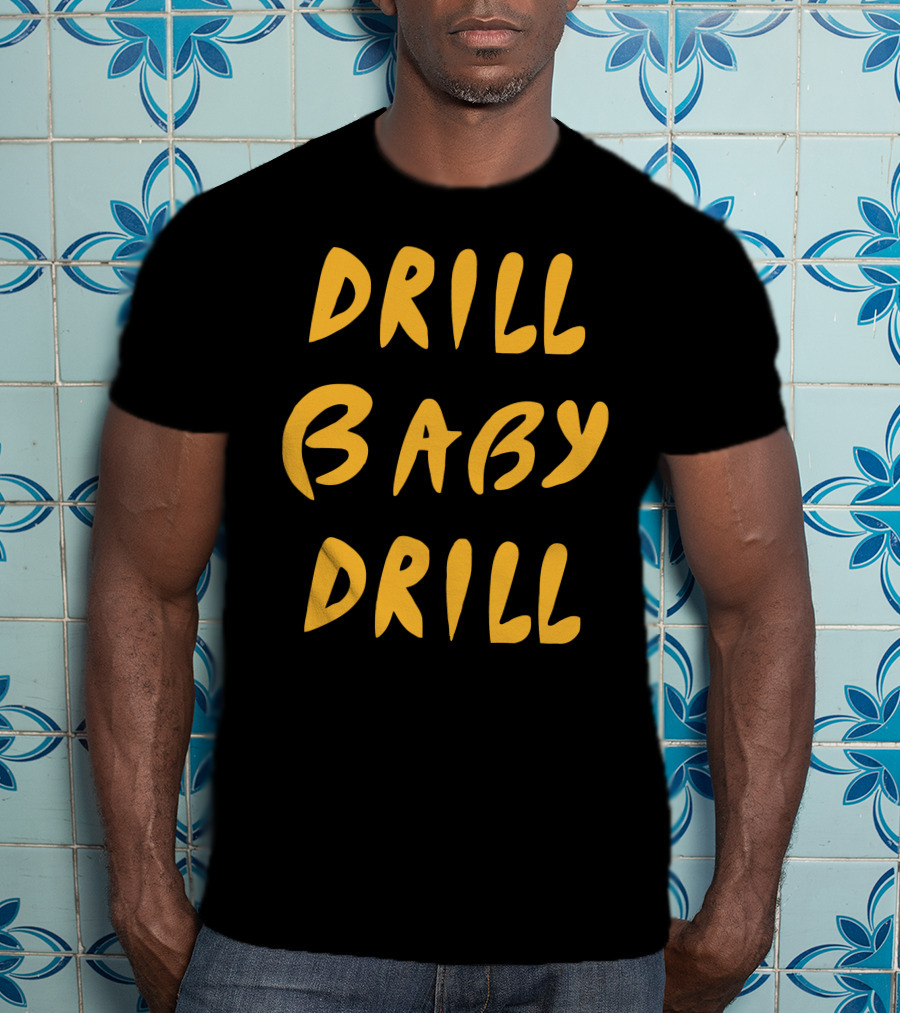 Drill Baby Drill T-Shirt