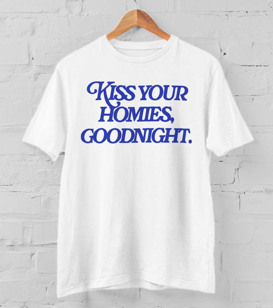 Kiss Your Homies Goodnight Text In Blue Font T-Shirt