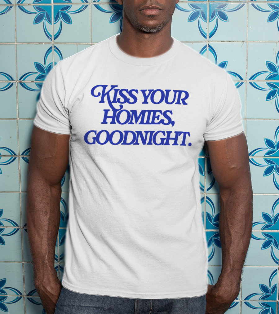Kiss Your Homies Goodnight Text In Blue Font T-Shirt