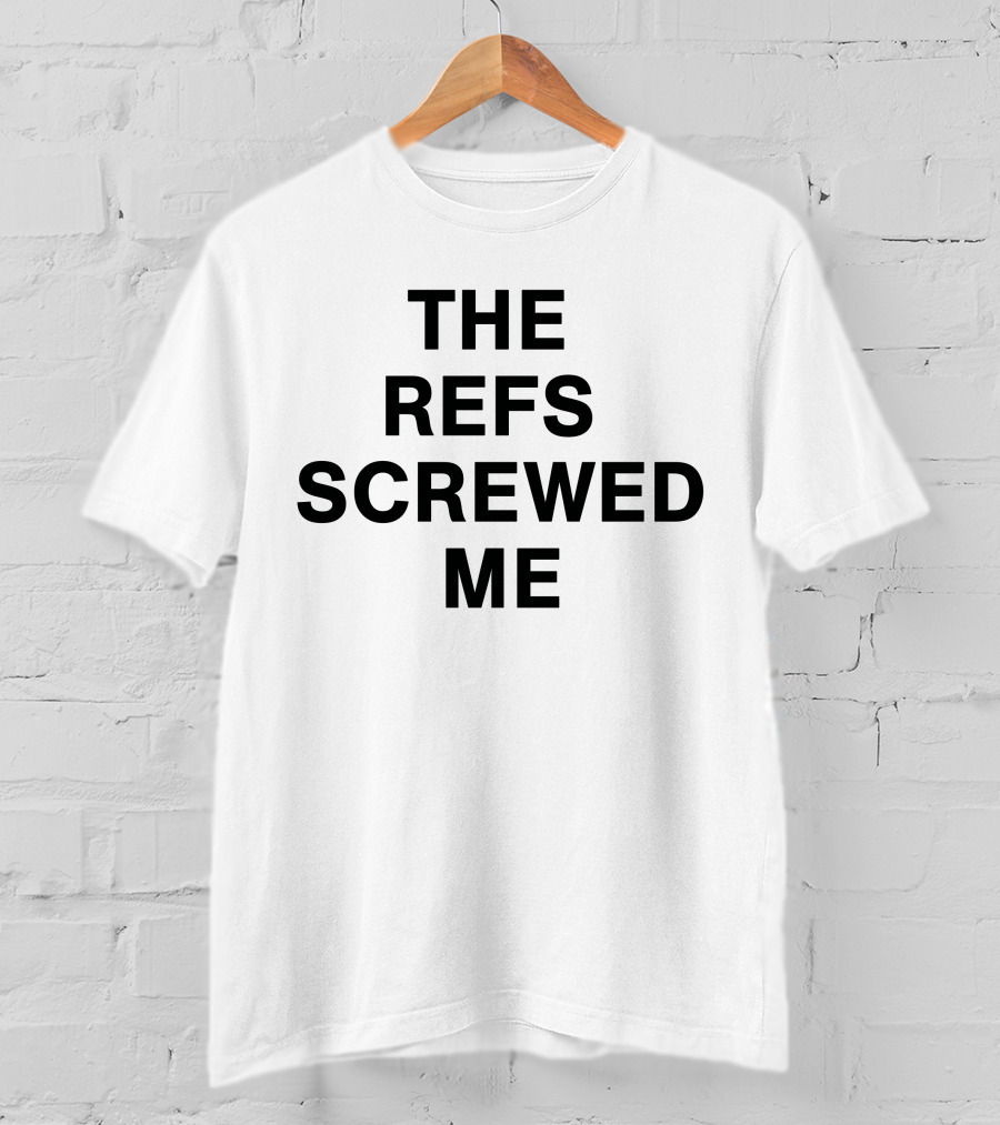 The Refs Screwed Me T-Shirt