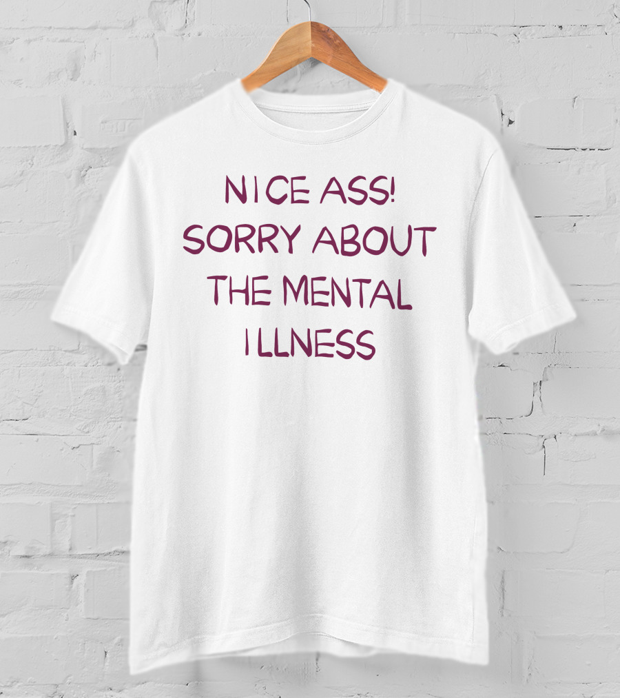 Nice Ass Sorry About The Mental Illness Apology Humor T-Shirt